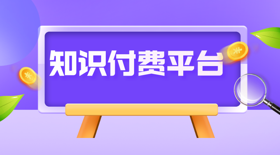 做知識付費哪個平臺好做_哪些平臺可以做知識付費?