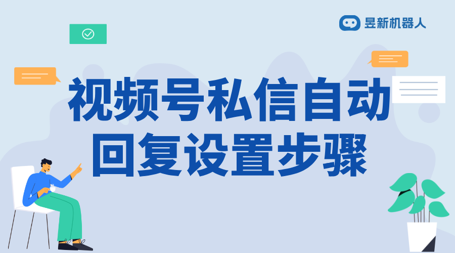 視頻號自動發(fā)私信怎么設置的_實現(xiàn)精準營銷和客戶維護方案 視頻號自動回復 自動私信軟件 私信接入智能客服怎么設置 第1張