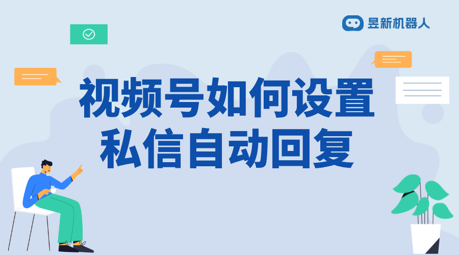 視頻號(hào)私信怎么設(shè)置自動(dòng)回復(fù)消息提醒_設(shè)置自動(dòng)回復(fù)消息提醒，避免遺漏？