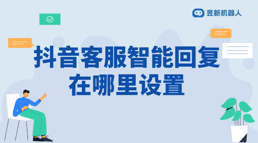 抖音客服怎么設(shè)置機(jī)器人跳轉(zhuǎn)回復(fù)消息提醒_優(yōu)化客服機(jī)器人的自動(dòng)跳轉(zhuǎn)功能 抖音客服系統(tǒng) 抖音私信軟件助手 第1張